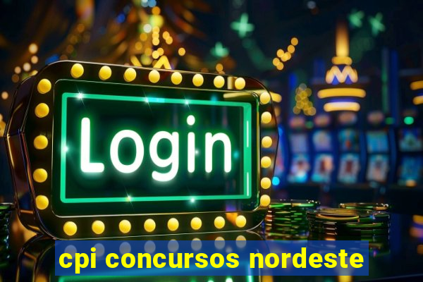 cpi concursos nordeste